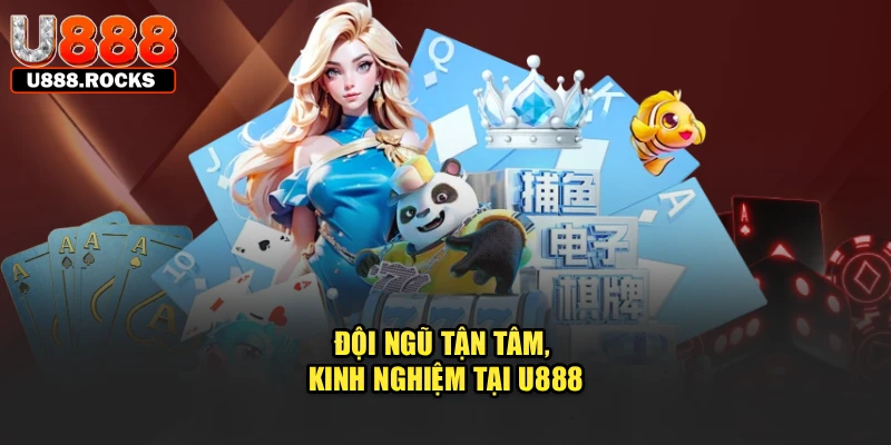 Đội ngũ tận tâm, kinh nghiệm tại U888
