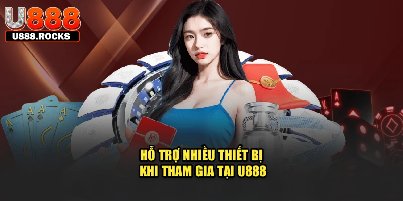Hỗ trợ nhiều thiết bị khi tham gia tại U888