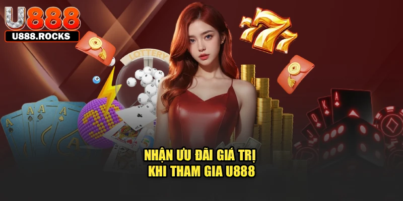 Nhận ưu đãi giá trị khi tham gia U888